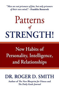 Title: Patterns of Strength!: New Habits of Personality, Intelligence, and Relationships, Author: Roger D Smith