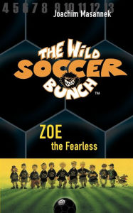 Title: Zoe the Fearless (Wild Soccer Bunch Series #3), Author: Joachim Masannek
