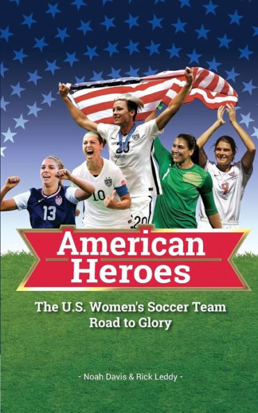 American Heroes - The U.S. Women's Soccer Team Road to Glory