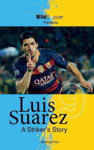 Title: Luis Suarez: A Striker's Story, Author: Michael Part