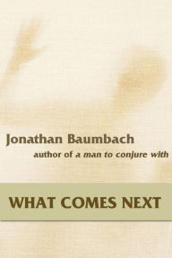 Title: What Comes Next, Author: Jonathan Baumbach
