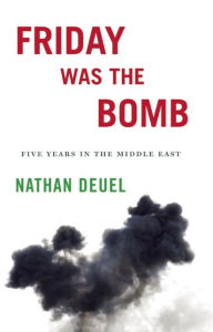 Title: Friday Was the Bomb: Five Years in the Middle East, Author: Nathan Deuel