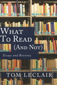 Title: What to Read (and Not), Author: Tom LeClair