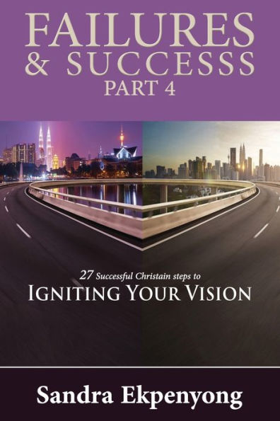 Failures & Successes - Part 4: 27 Successful Christian Steps to Igniting Your Vision