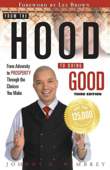 From the Hood to Doing Good: From Adversity to Prosperity Through the Choices We Make