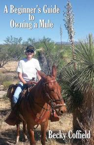 Title: A Beginner's Guide to Owning a Mule, Author: Becky Coffield