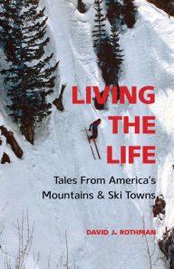 Title: Living the Life: Tales From America's Mountains & Ski Towns, Author: David Rothman