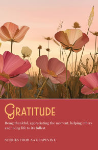 Title: Gratitude: Being thankful, appreciating the moment, helping others, and living life to the fullest, Author: AA Grapevine