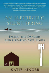 Title: An Electronic Silent Spring: Facing the Dangers and Creating Safe Limits, Author: Katie Singer