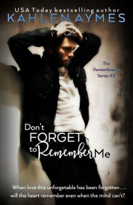 Title: Don't Forget to Remember Me: The Remembrance Series, Book 3, Author: Kahlen Aymes