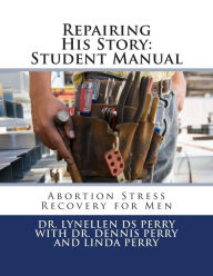 Title: Repairing His Story: Student Manual: Abortion Stress Recovery for Men, Author: Dennis Perry