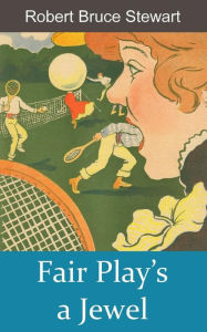 Title: Fair Play's a Jewel, Author: Robert Bruce Stewart