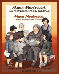 Title: Maria Montessori, Una Rivoluzione Nelle Aule Scolastiche - Maria Montessori, a Quiet Revolution in the Classroom: A Bilingual Picture Book about Maria, Author: Nancy Bach