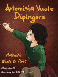 Title: Artemisia Vuole Dipingere - Artemisia Wants to Paint, a Tale about Italian Artist Artemisia Gentileschi, Author: Claudia Cerulli