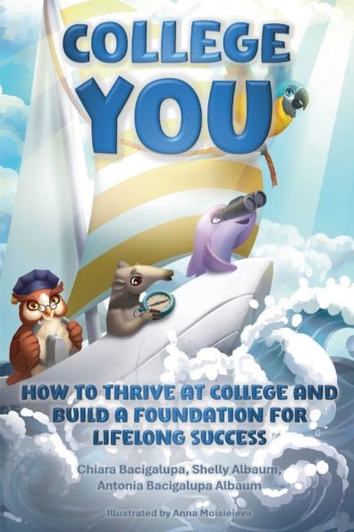 College You: How to Thrive at College and Build a Foundation for Lifelong Success