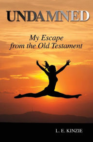 Title: Undamned: My Escape From the Old Testament, Author: L. E. Kinzie