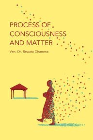 Title: Process of Consciousness and Matter, Author: Ven. Dr. Rewata Dhamma