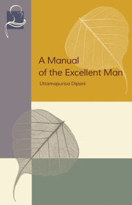 Title: A Manual of the Excellent Man: Uttamapurisa Dipani, Author: Hillary Reinsberg