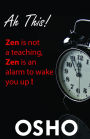 Ah This!: Zen Is Not a Teaching, Zen Is an Alarm to Wake You Up!