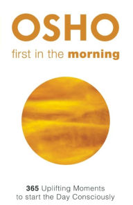 Free books online pdf download First in the Morning: 365 Uplifting Moments to Start the Day Consciously 9781938755828 by Osho