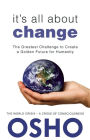 It's All About Change: The Greatest Challenge to Create a Golden Future for Humanity