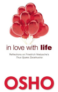 Title: In Love with Life: Reflections on Friedrich Nietzsche's Thus Spake Zarathustra, Author: Osho