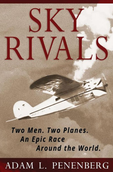 Sky Rivals: Two Men. Planes. An Epic Race Around the World.