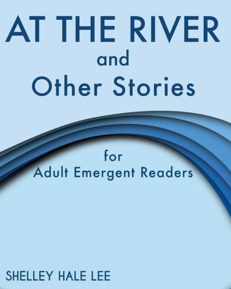 At the River and Other Stories for Adult Emergent Readers