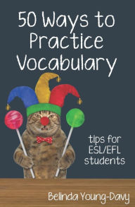 Title: Fifty Ways to Practice Vocabulary: Tips for ESL/EFL Students, Author: Belinda Young-Davy