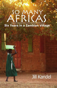 Title: So Many Africas: Six Years in a Zambian Village, Author: Jill Kandel