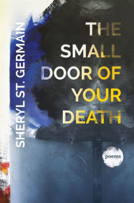 Title: The Small Door of Your Death, Author: Sheryl St. Germain