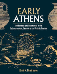 Title: Early Athens: Settlements and Cemeteries in the Submycenaean, Geometric and Archaic Periods, Author: Eirini M. Dimitriadou