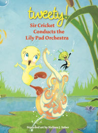 Title: Tweety: Sir Cricket Conducts the Lily Pad Orchestra, Author: Melissa J. Suber