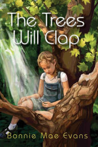 Title: The Trees Will Clap: A Novel, Author: Bonnie Mae Evans