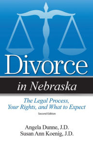 Title: Divorce in Nebraska: The Legal Process, Your Rights, and What to Expect, Author: Susan Ann Koenig