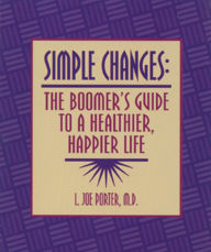 Title: Simple Changes: The Boomer's Guide to a Healthier, Happier Life, Author: L. Joe Porter