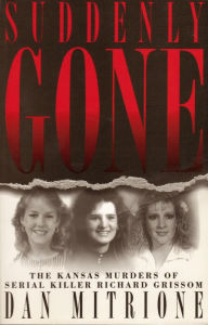 Title: Suddenly Gone: The Kansas Murders of Serial Killer Richard Grissom, Author: Dan Mitrione