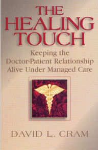 Title: Healing Touch: Keeping the Doctor-Patient Relationship Alive Under Managed Care, Author: David Cram