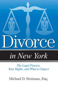 Title: Divorce in New York: The Legal Process, Your Rights, and What to Expect, Author: Michael Stutman