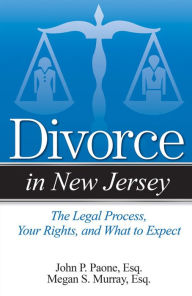 Title: Divorce in New Jersey: The Legal Process, Your Rights, and What to Expect, Author: John P. Paone