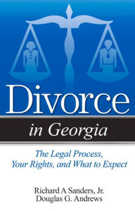 Title: Divorce in Georgia: The Legal Process, Your Rights, and What to Expect, Author: Richard A Sanders Jr.