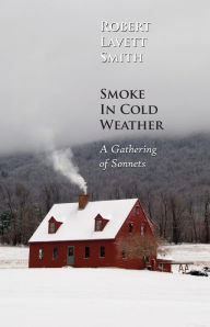 Title: Smoke In Cold Weather: A Gathering of Sonnets, Author: Robert Lavett Smith
