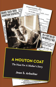 Title: A Mouton Coat: The Hunt for a Mother's Story, Author: Jean S. Arbeiter