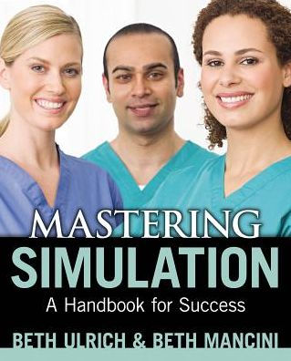 Mastering Simulation: A Handbook for Success, 2014 AJN Award Recipient / Edition 1