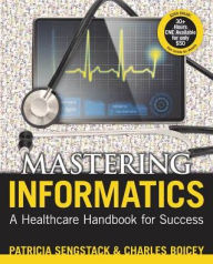 Title: Mastering Informatics: A Healthcare Handbook for Success / Edition 1, Author: Patricia Ruth Sengstack