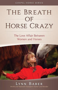 Title: The Breath of Horse Crazy: The Love Affair Between Women and Horses, Author: Lynn Baber