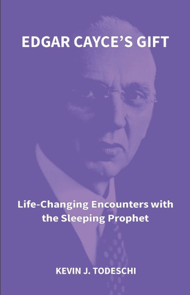 Edgar Cayce's Gift: Life-Changing Encounters with the Sleeping Prophet