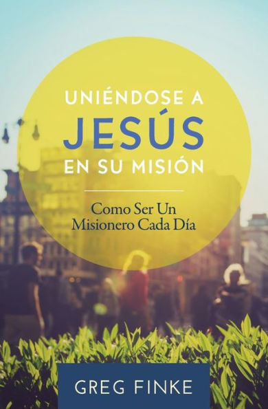 Joining Jesus on His Mission: How to Be an Everyday Missionary (Spanish Edition)