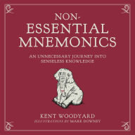 Title: Non-Essential Mnemonics: An Unnecessary Journey into Senseless Knowledge, Author: Kent Woodyard