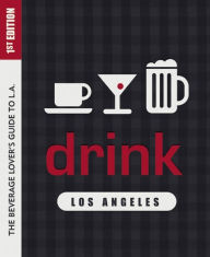 Title: Drink: Los Angeles: The Drink Lover's Guide to L.A., Author: Colleen Dunn Bates